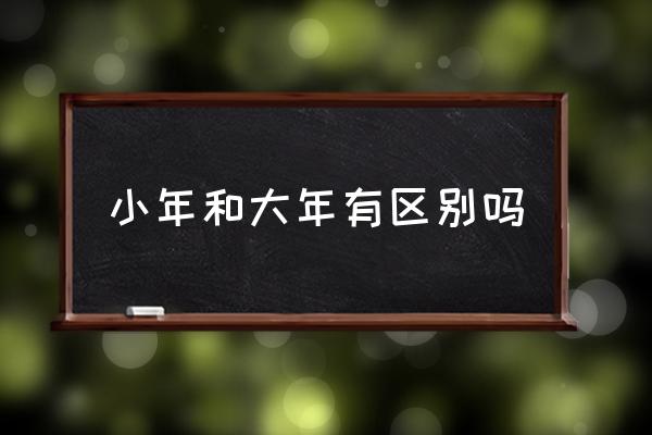小年和大年有區(qū)別嗎 小年夜什么時候開始？