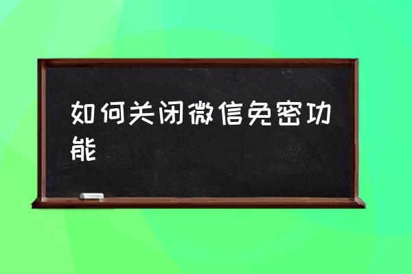 如何關(guān)閉微信免密功能 如何刪除免密支付功能？