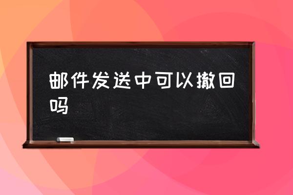郵件發(fā)送中可以撤回嗎 怎樣退回郵件？