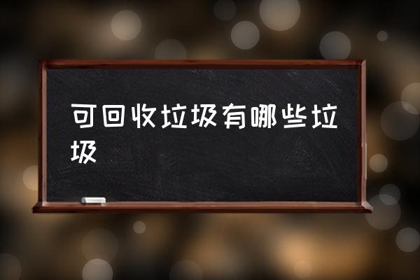 可回收垃圾有哪些垃圾 濕垃圾有哪些？