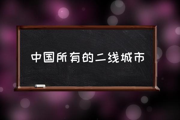 中國(guó)所有的二線城市 國(guó)內(nèi)二線城市排行？