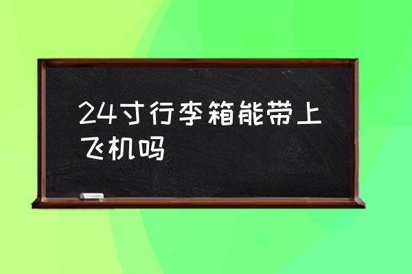 24寸行李箱能帶上飛機嗎 空運行李要求？