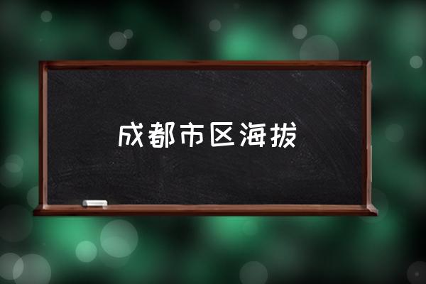 成都市區(qū)海拔 成都市各區(qū)海拔高度？