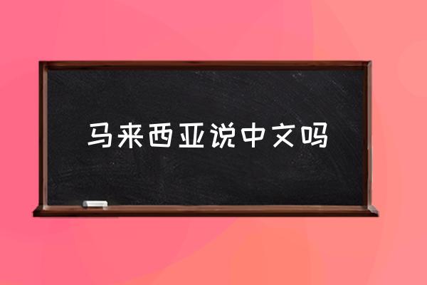 馬來西亞說中文嗎 馬來西亞用什么語言？