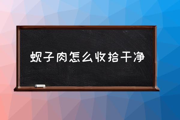 蜆子肉怎么收拾干凈 炸蜆子肉的做法？