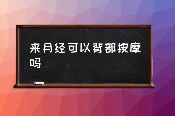 來月經(jīng)可以背部按摩嗎 月經(jīng)能按摩嗎？