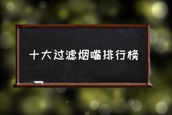 十大過(guò)濾煙嘴排行榜 誰(shuí)用過(guò)過(guò)濾煙嘴效果怎么樣？