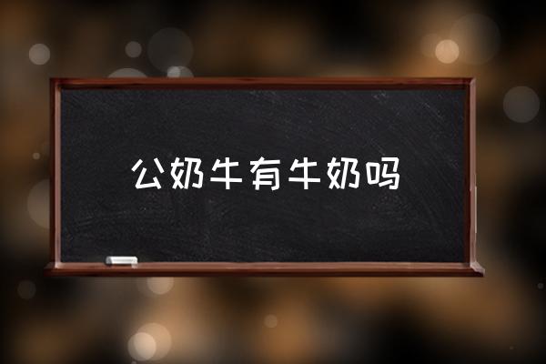 公奶牛有牛奶嗎 奶牛分公母嗎？