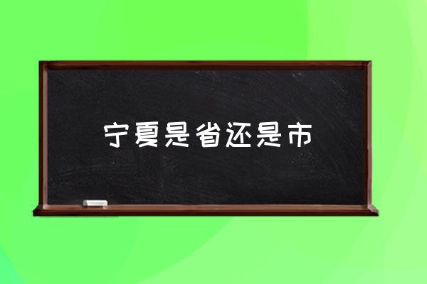寧夏是省還是市 寧夏屬于哪個方向？