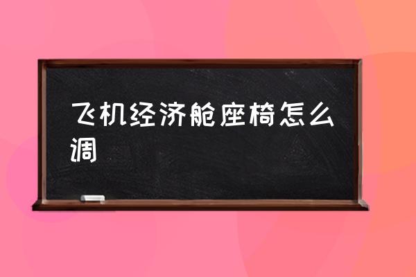 飛機經(jīng)濟艙座椅怎么調(diào) 東航的座椅靠背怎么調(diào)？