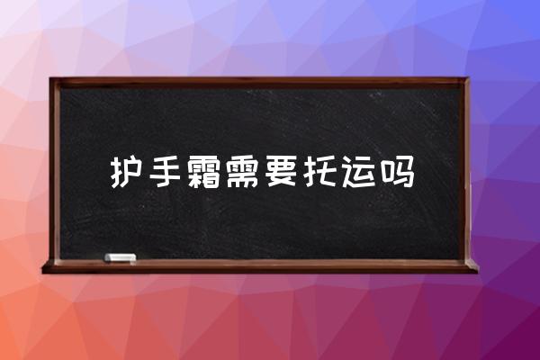 護(hù)手霜需要托運(yùn)嗎 飛機(jī)上可以帶很多根護(hù)手霜嗎？