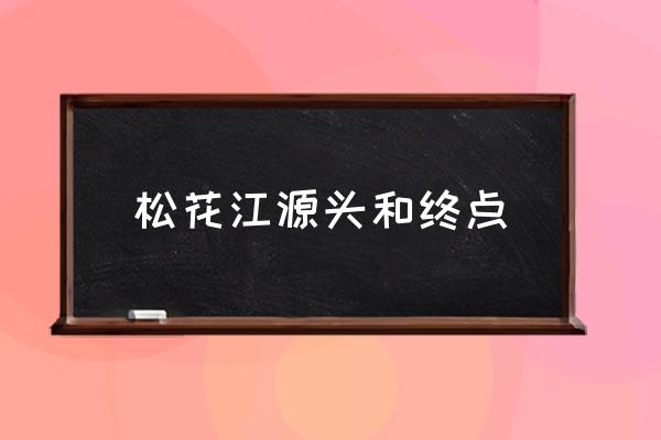松花江源頭和終點(diǎn) 松花江源頭在哪里？