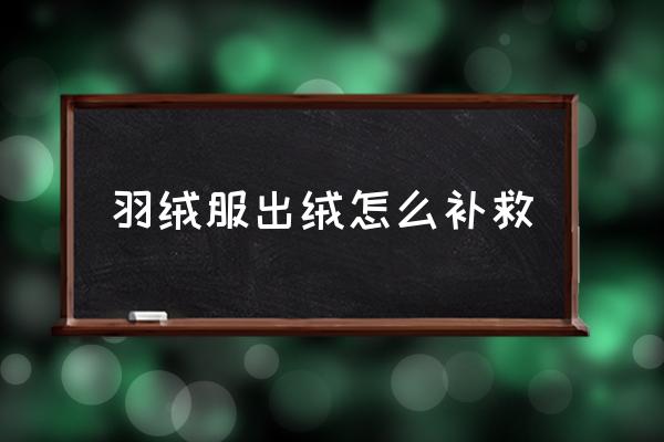 羽絨服出絨怎么補(bǔ)救 羽絨服飛毛怎么消除？