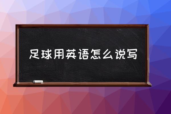 足球用英語怎么寫 足球用英語怎么說？
