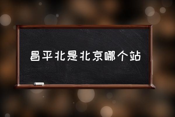 昌平北是北京哪個(gè)站 昌平有幾個(gè)高鐵站？