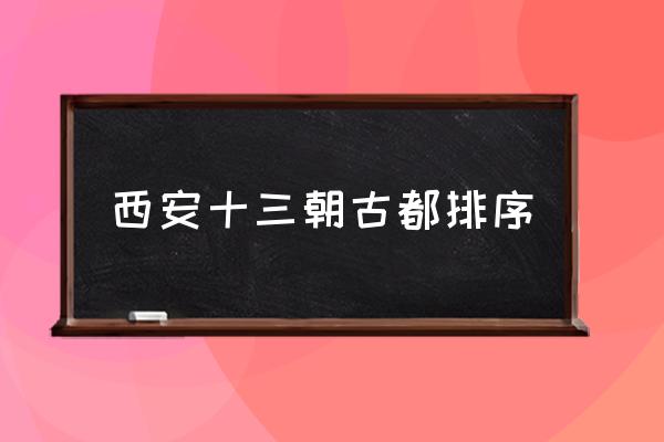 西安十三朝古都排序 十三朝古都的順口溜？