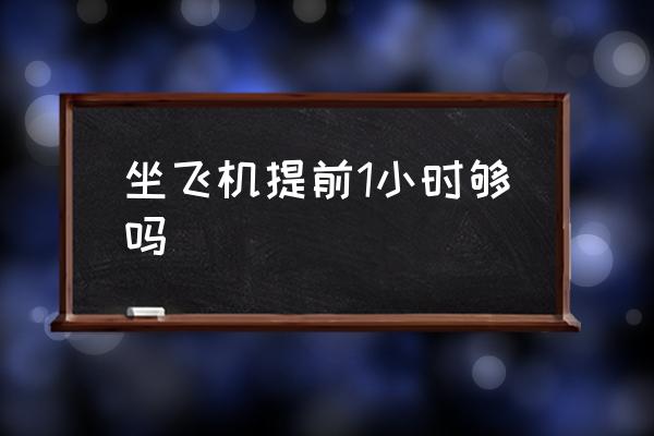 坐飛機(jī)提前1小時夠嗎 飛機(jī)最晚幾點(diǎn)登機(jī)？