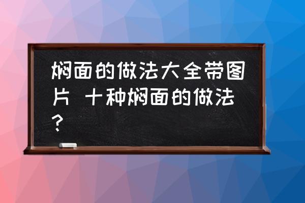 燜面的做法大全帶圖片 十種燜面的做法？