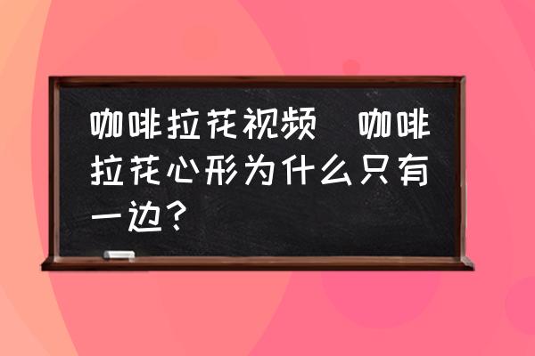 咖啡拉花視頻(咖啡拉花心形為什么只有一邊？)