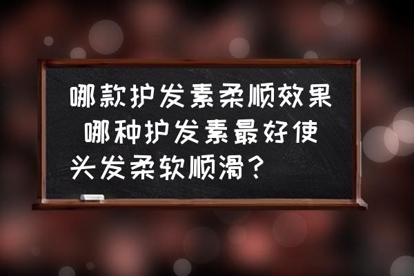 哪款護發(fā)素柔順效果 哪種護發(fā)素最好使頭發(fā)柔軟順滑？