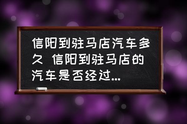 信陽到駐馬店汽車多久 信陽到駐馬店的汽車是否經(jīng)過汝南縣？