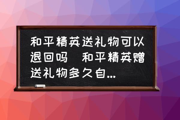 和平精英送禮物可以退回嗎(和平精英贈(zèng)送禮物多久自動(dòng)退回？)